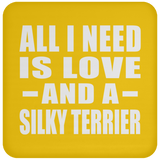 All I Need Is Love And A Silky Terrier - Drink Coaster