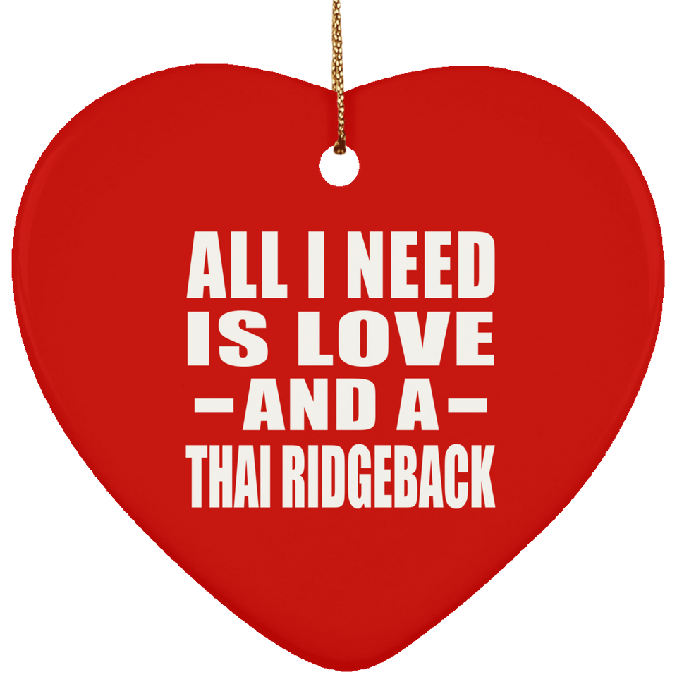All I Need Is Love And A Thai Ridgeback - Heart Ornament