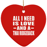 All I Need Is Love And A Thai Ridgeback - Heart Ornament