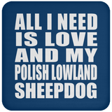 All I Need Is Love And My Polish Lowland Sheepdog - Drink Coaster