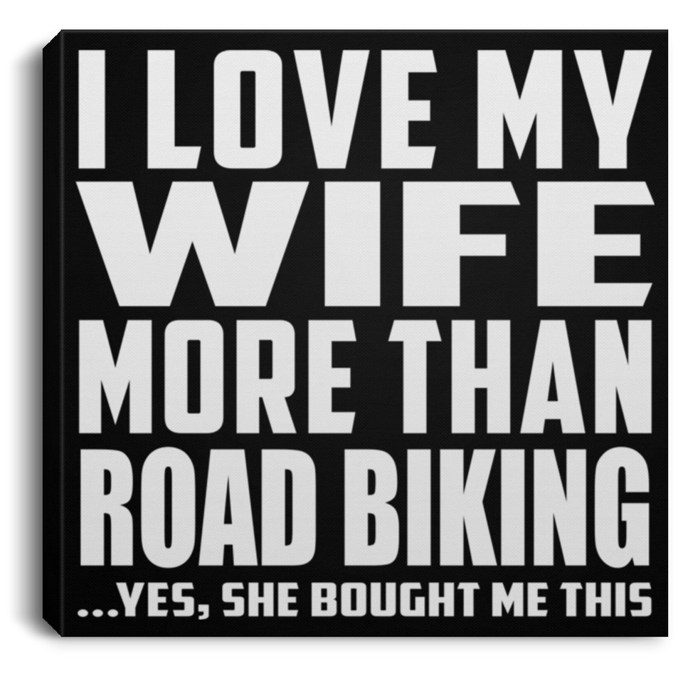 I Love My Wife More Than Road Biking - Canvas Square