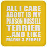 All I Care About Is My Parson Russell Terrier - Drink Coaster