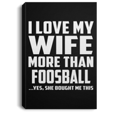 I Love My Wife More Than Foosball - Canvas Portrait