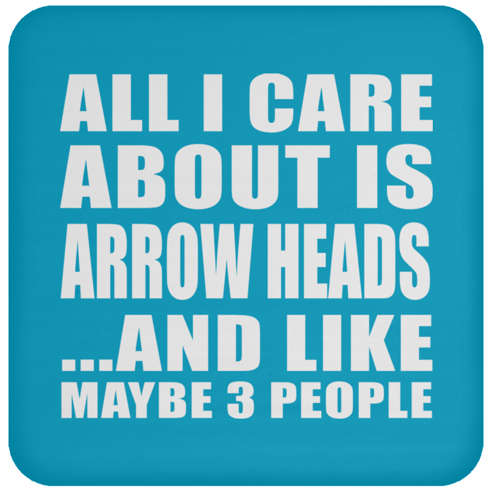 All I Care About Is Arrow Heads - Drink Coaster
