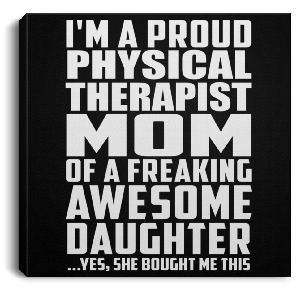 Proud Physical Therapist Mom Of Awesome Daughter - Canvas Square