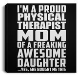 Proud Physical Therapist Mom Of Awesome Daughter - Canvas Square