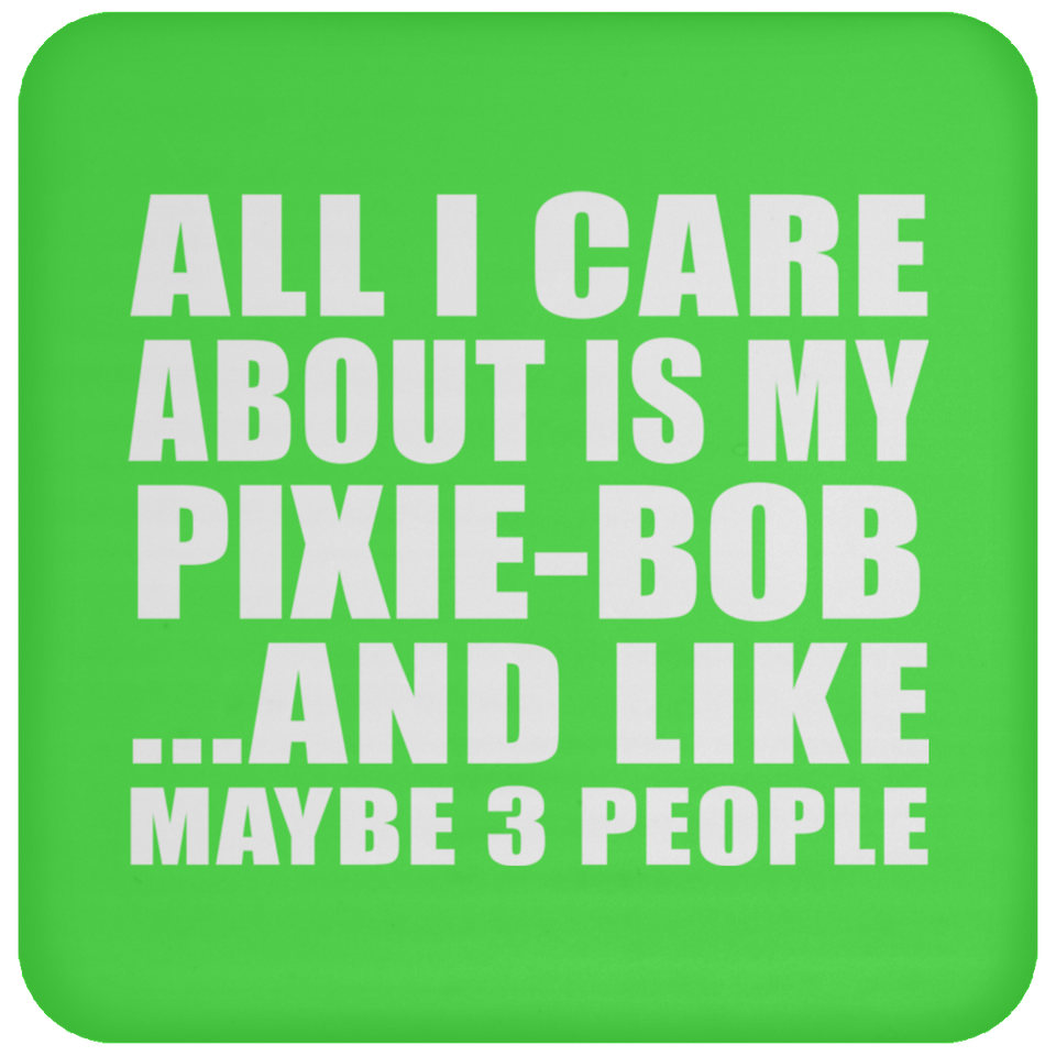 All I Care About Is My Pixie-Bob - Drink Coaster