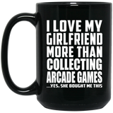 I Love My Girlfriend More Than Collecting Arcade Games - 15 Oz Coffee Mug Black