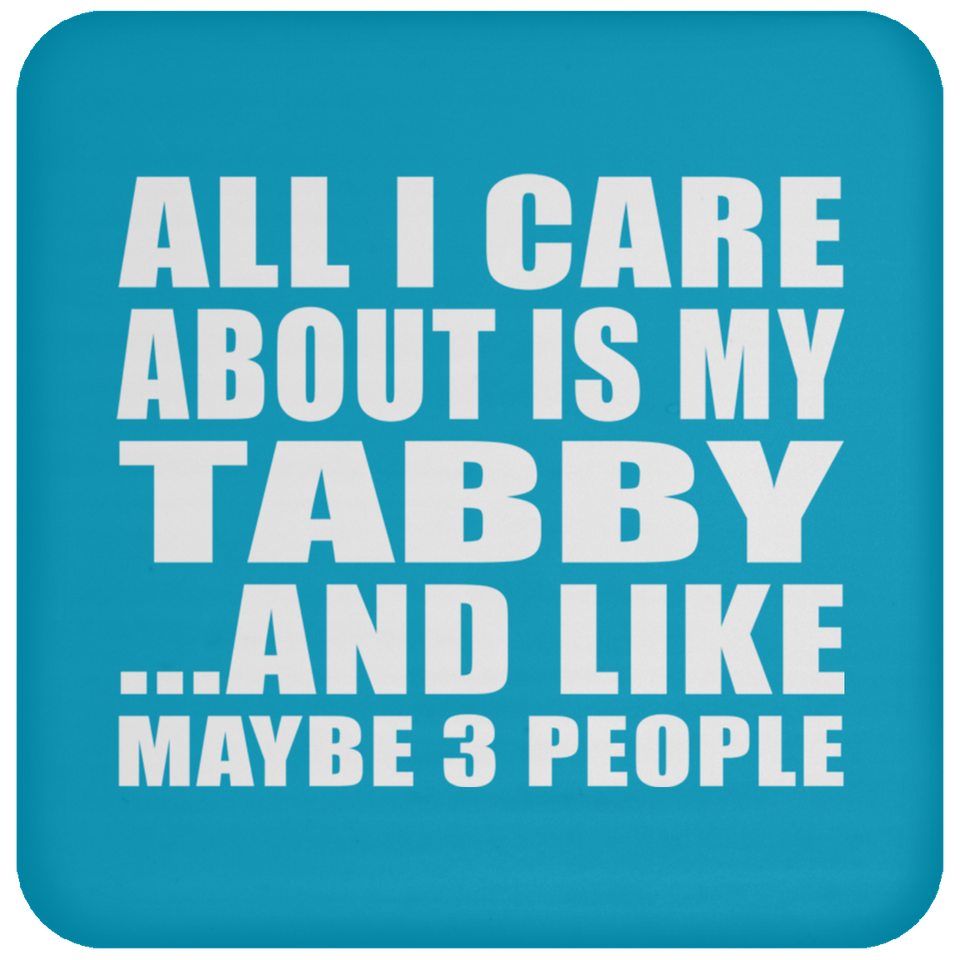 All I Care About Is My Tabby - Drink Coaster