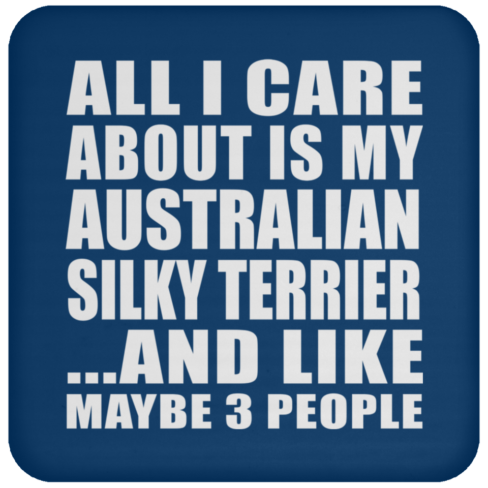 All I Care About Is My Australian Silky Terrier - Drink Coaster