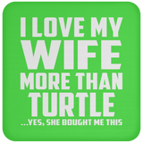 I Love My Wife More Than Turtle - Drink Coaster