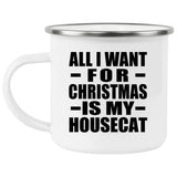 All I Want For Christmas Is My Housecat - 12oz Camping Mug