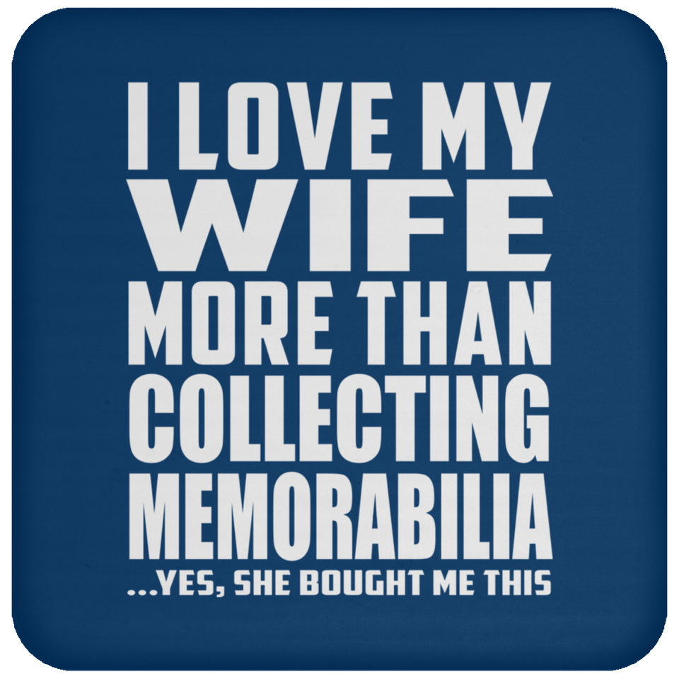 I Love My Wife More Than Collecting Memorabilia - Drink Coaster