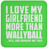 I Love My Girlfriend More Than Wallyball - Drink Coaster