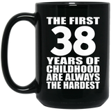 38th Birthday First 38 Years of Childhood Are The Hardest - 15oz Coffee Mug Black