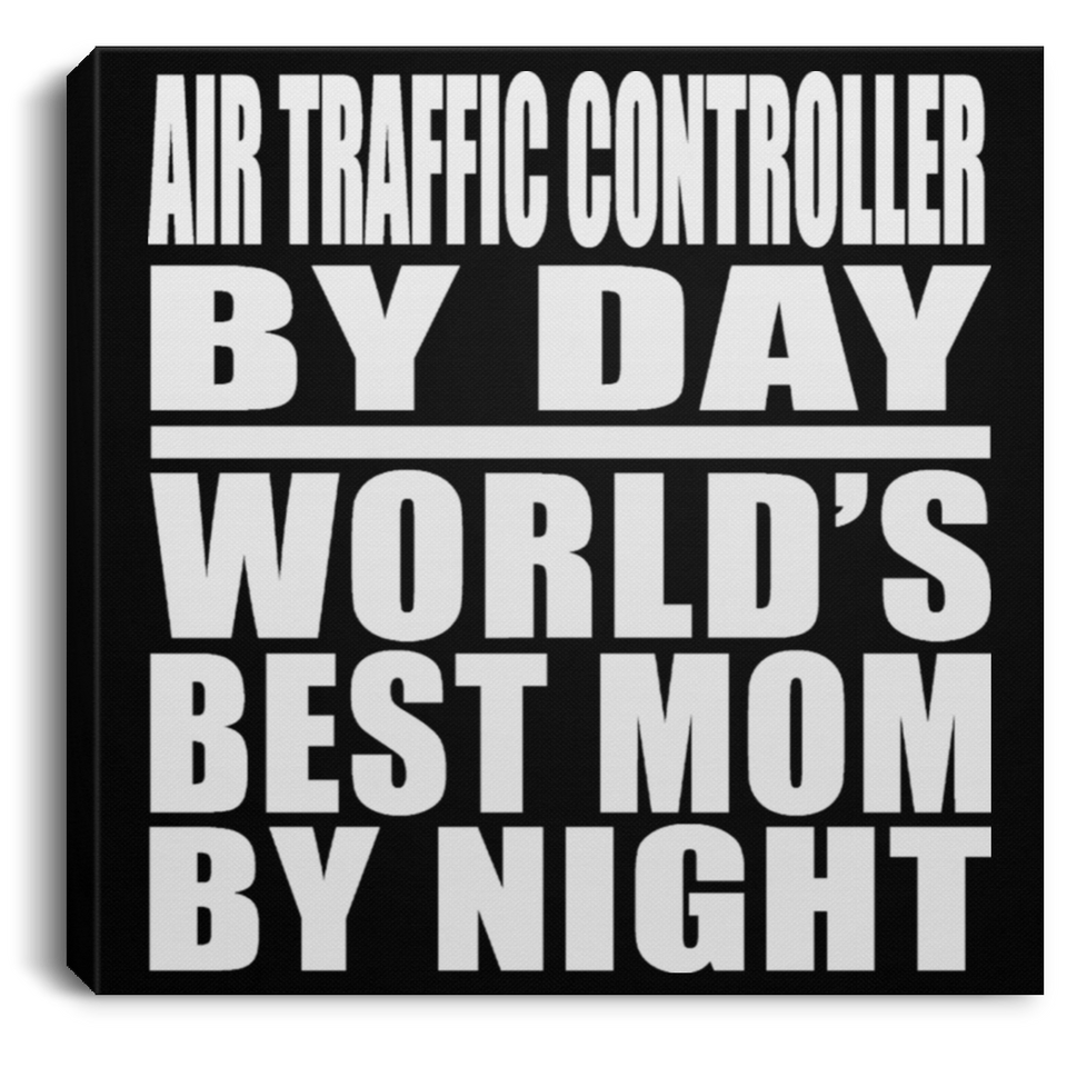 Air Traffic Controller By Day World's Best Mom By Night - Canvas Square