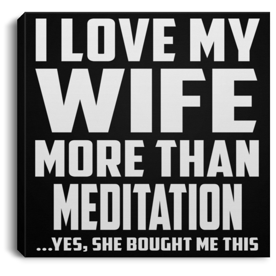 I Love My Wife More Than Meditation - Canvas Square