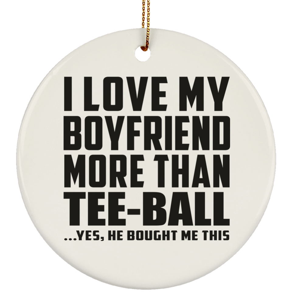 I Love My Boyfriend More Than Tee-Ball - Circle Ornament