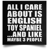 All I Care About Is English Toy Spaniel - Poster Square