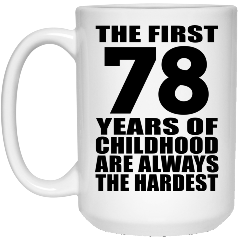 78th Birthday First 78 Years of Childhood Are The Hardest - 15oz Coffee Mug