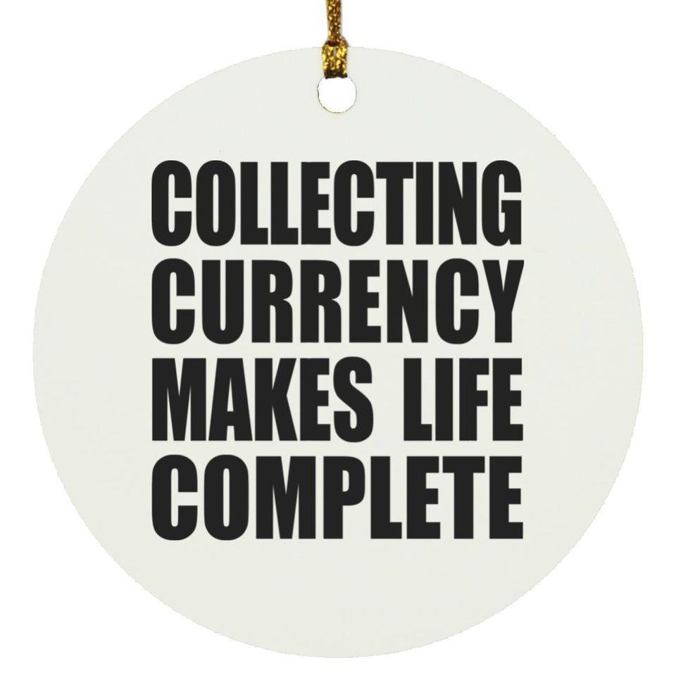 Collecting Currency Makes Life Complete - Circle Ornament