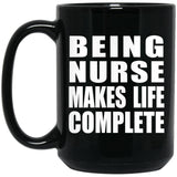 Being Nurse Makes Life Complete - 15oz Coffee Mug Black