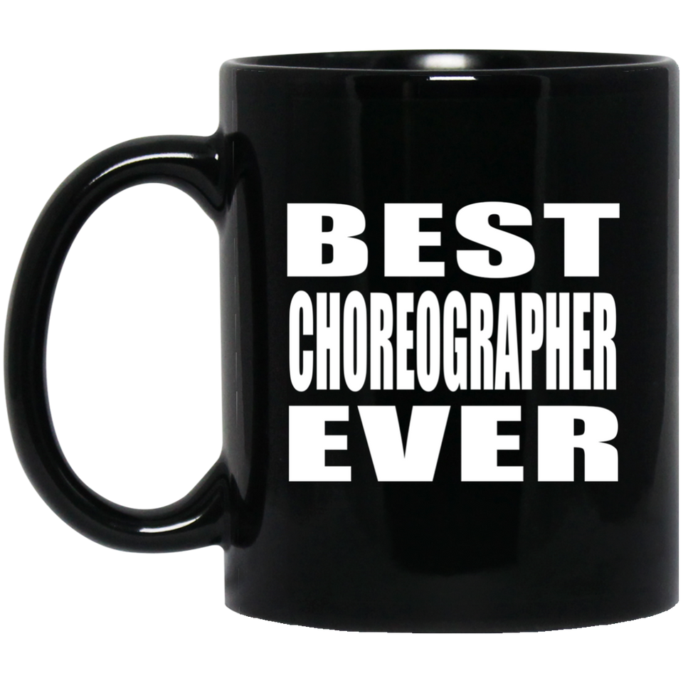 Best Choreographer Ever - 11 Oz Coffee Mug Black