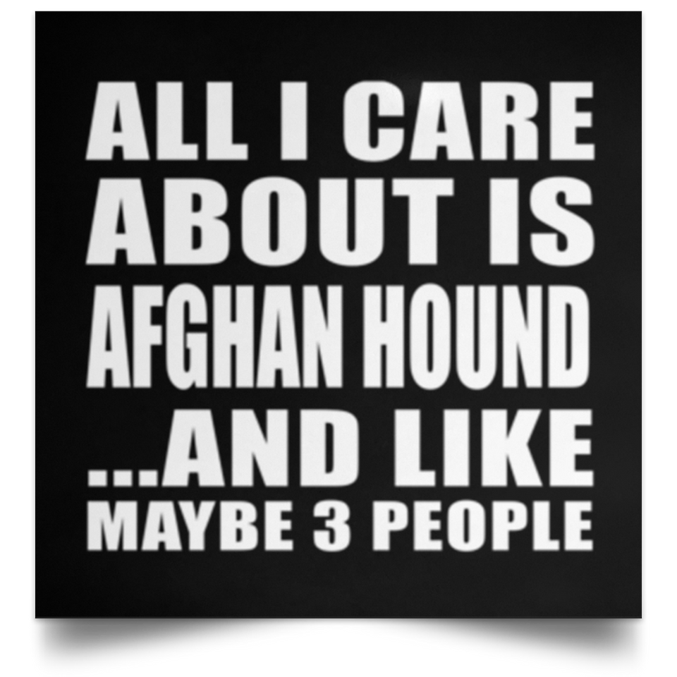 All I Care About Is Afghan Hound - Poster Square