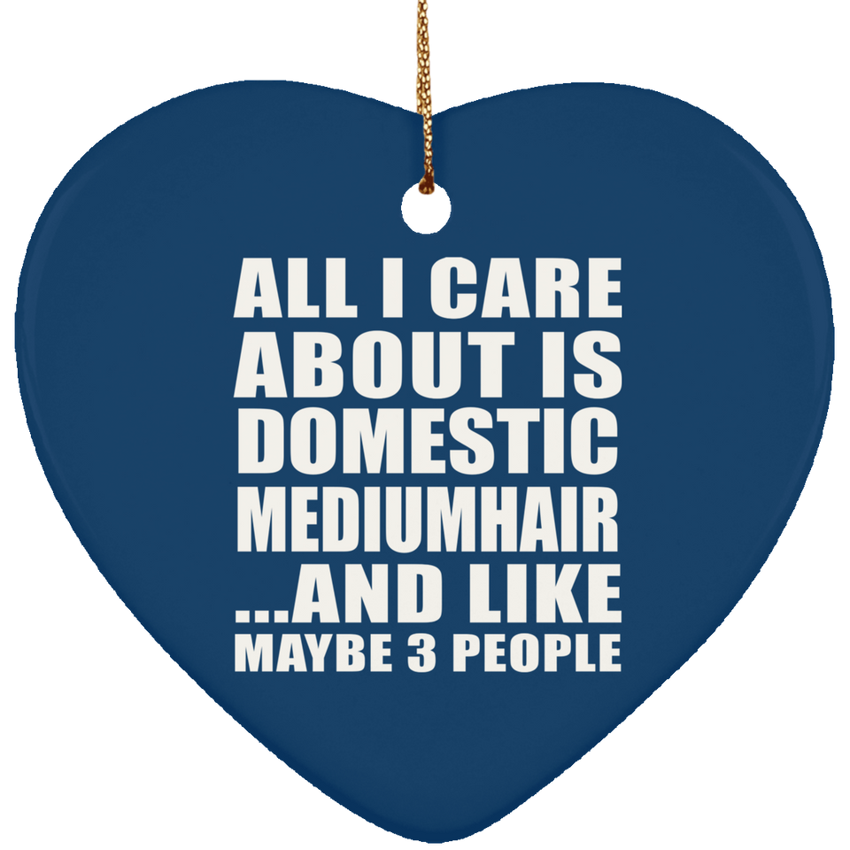 All I Care About Is Domestic Mediumhair - Heart Ornament