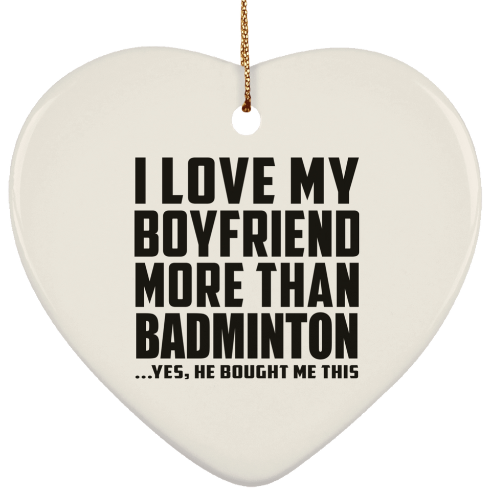 I Love My Boyfriend More Than Badminton - Heart Ornament