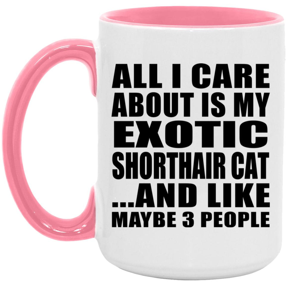 All I Care About Is My Exotic Shorthair Cat - 15oz Accent Mug Pink