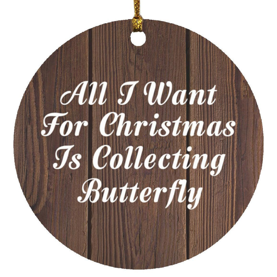 All I Want For Christmas Is Collecting Butterfly - Circle Ornament D