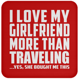I Love My Girlfriend More Than Traveling - Drink Coaster
