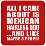 All I Care About Is Mexican Hairless Dog - Drink Coaster