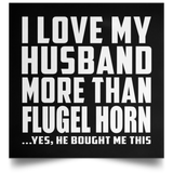 I Love My Husband More Than Flugel Horn - Poster Square