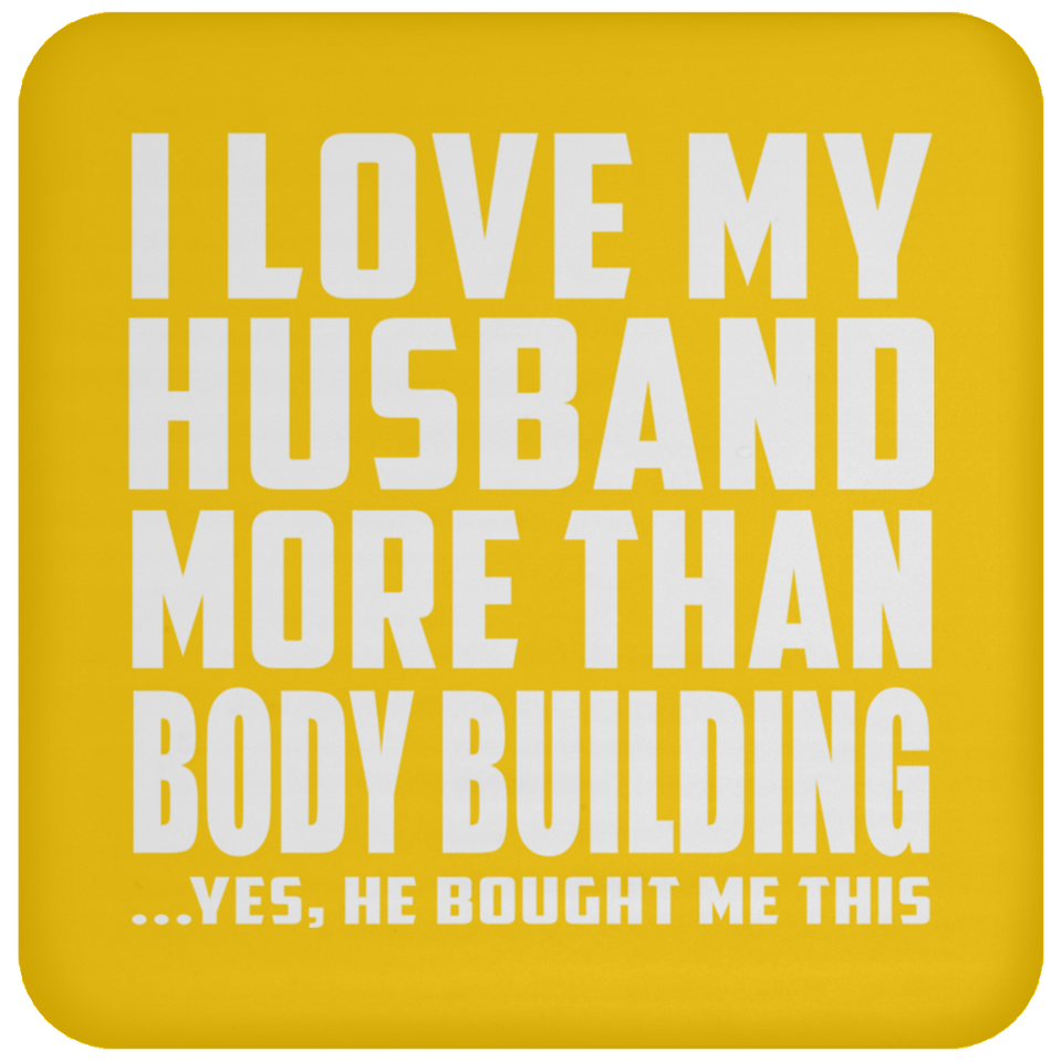 I Love My Husband More Than Body Building - Drink Coaster