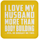 I Love My Husband More Than Body Building - Drink Coaster