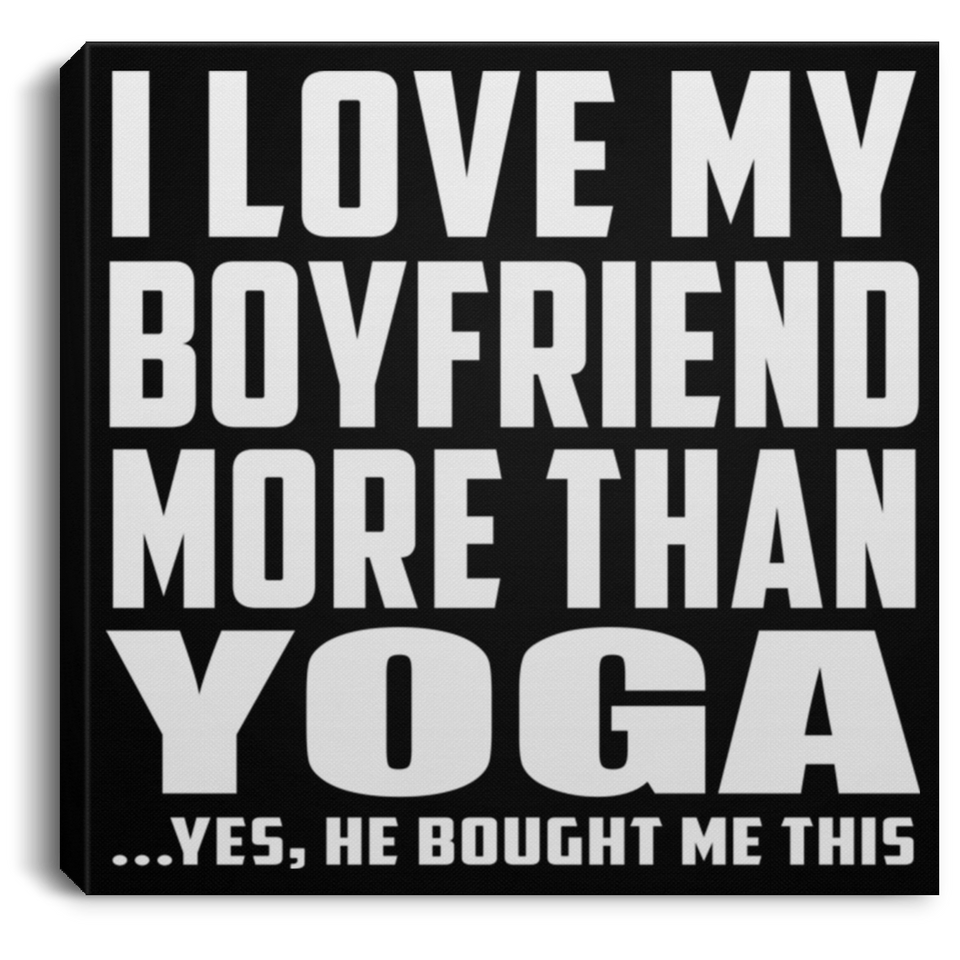 I Love My Boyfriend More Than Yoga - Canvas Square