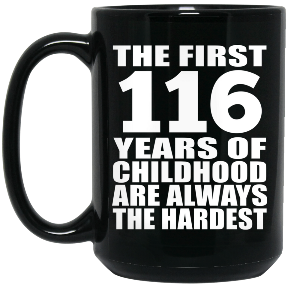 116th Birthday First 116 Years of Childhood Are The Hardest - 15oz Coffee Mug Black