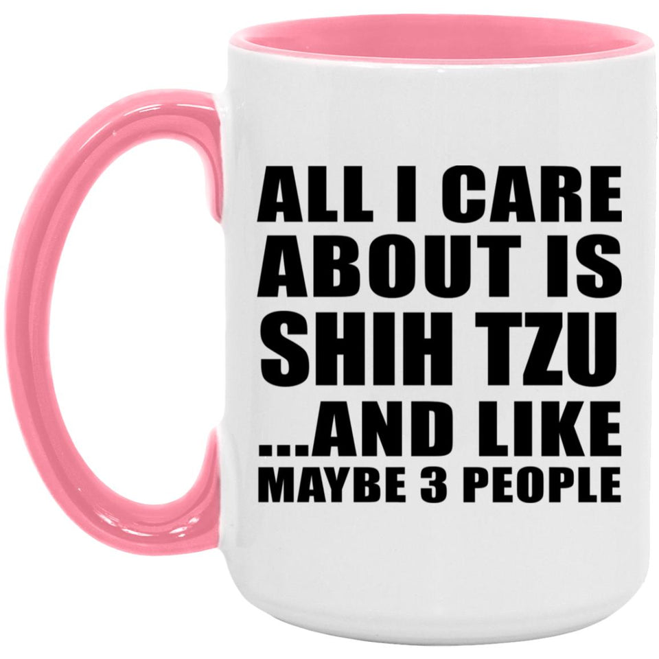 All I Care About Is Shih Tzu - 15oz Accent Mug Pink