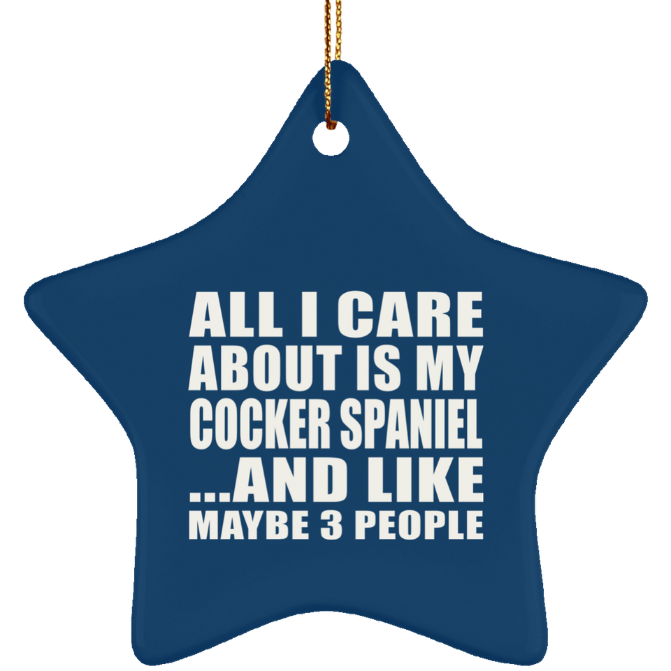 All I Care About Is My Cocker Spaniel - Star Ornament
