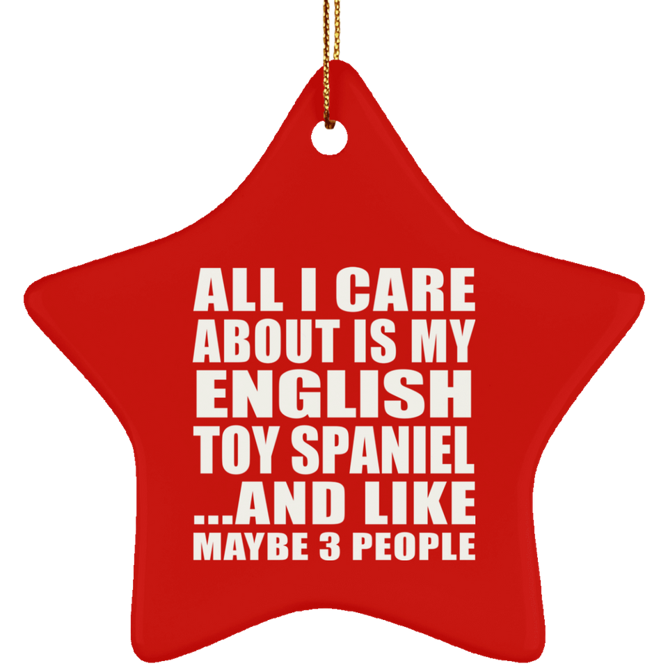 All I Care About Is My English Toy Spaniel - Star Ornament