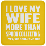 I Love My Wife More Than Spoon Collecting - Drink Coaster