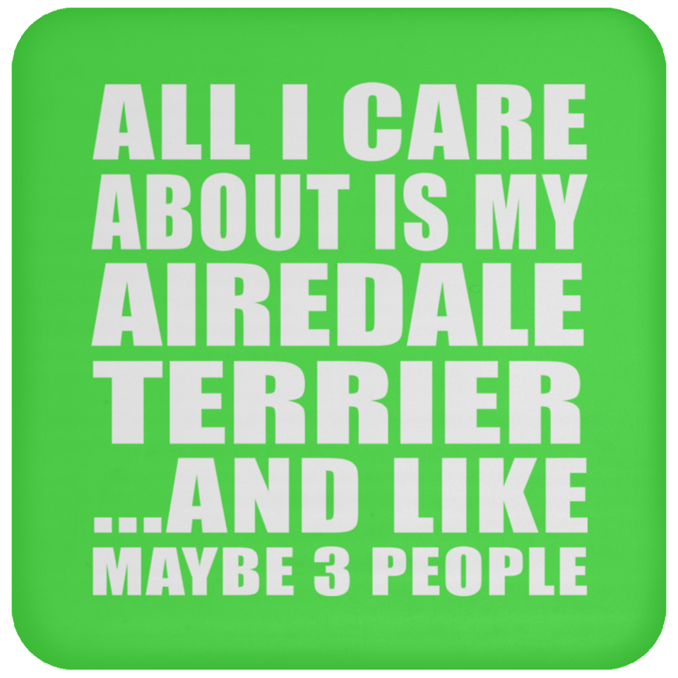 All I Care About Is My Airedale Terrier - Drink Coaster
