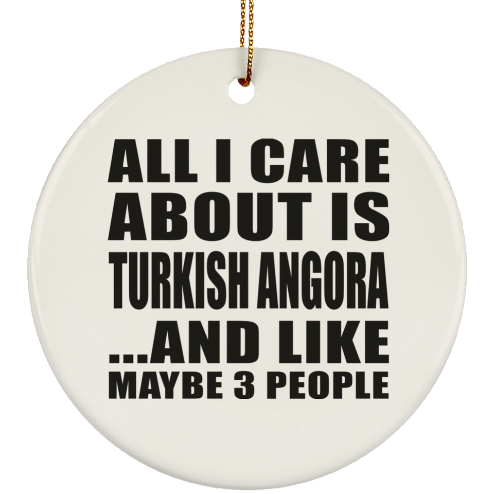 All I Care About Is Turkish Angora - Circle Ornament