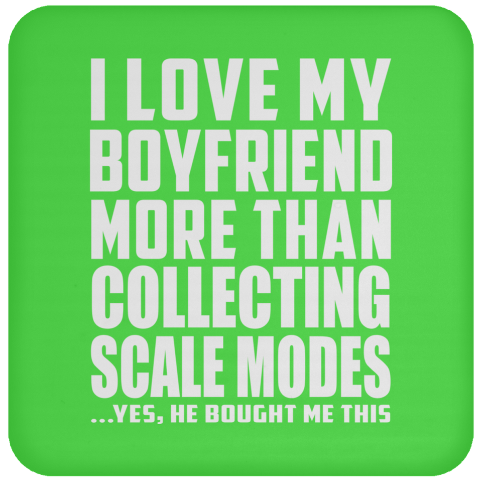 I Love My Boyfriend More Than Collecting Scale Modes - Drink Coaster