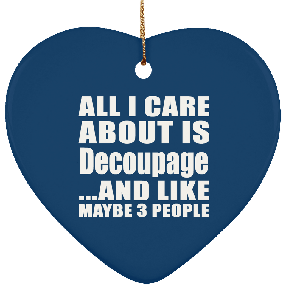 All I Care About Is Decoupage - Heart Ornament