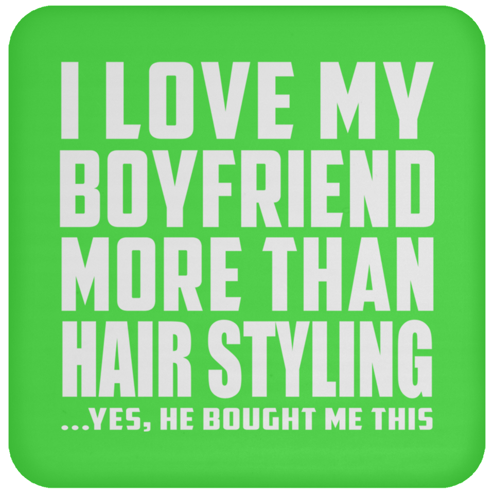 I Love My Boyfriend More Than Hair Styling - Drink Coaster
