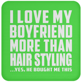 I Love My Boyfriend More Than Hair Styling - Drink Coaster