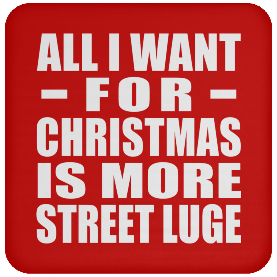 All I Want For Christmas Is More Street Luge - Coaster